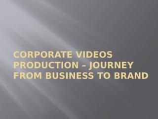 CORPORATE VIDEOS JOURNEY FROM BUSINESS TO BRAND.pptx